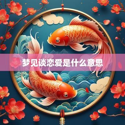 梦见谈恋爱是什么意思