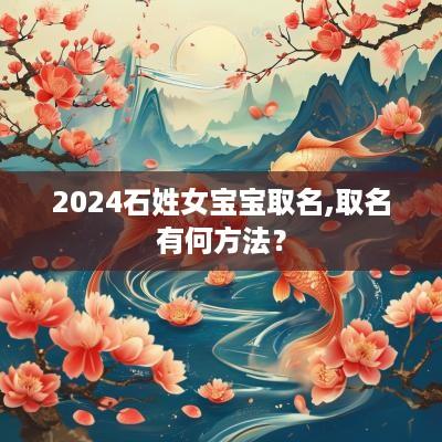 2025石姓女宝宝取名,取名有何方法？