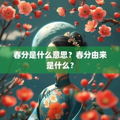 春分是什么意思？春分由来是什么？