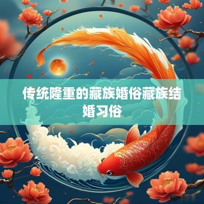 传统隆重的藏族婚俗藏族结婚习俗