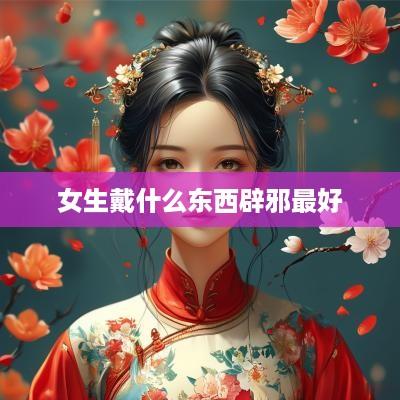 女生戴什么东西辟邪最好