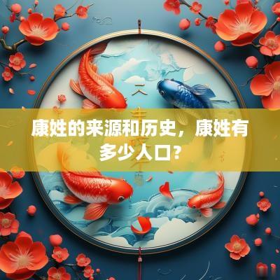 康姓的来源和历史，康姓有多少人口？