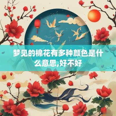 梦见的棉花有多种颜色是什么意思,好不好