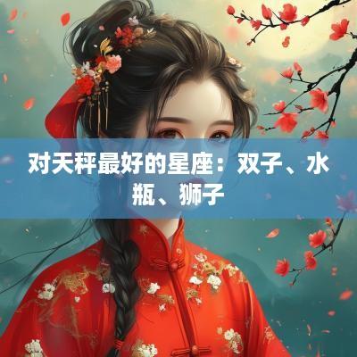 对天秤最好的星座：双子、水瓶、狮子