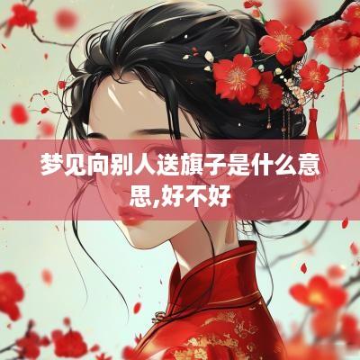 梦见向别人送旗子是什么意思,好不好