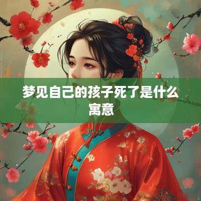 梦见自己的孩子死了是什么寓意