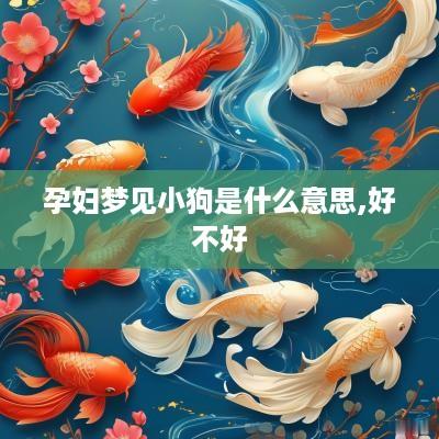 孕妇梦见小狗是什么意思,好不好