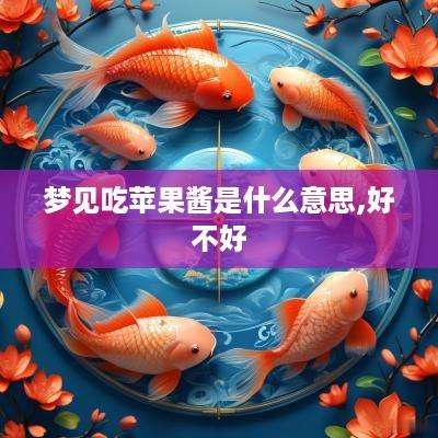 梦见吃苹果酱是什么意思,好不好