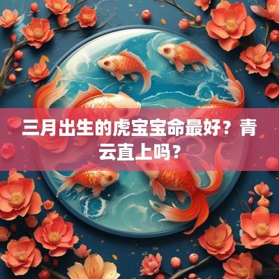 三月出生的虎宝宝命最好？青云直上吗？