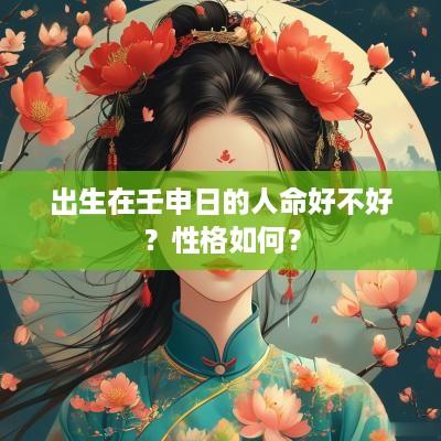 出生在壬申日的人命好不好？性格如何？