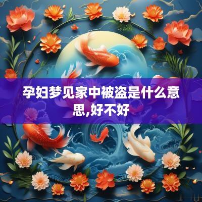 孕妇梦见家中被盗是什么意思,好不好