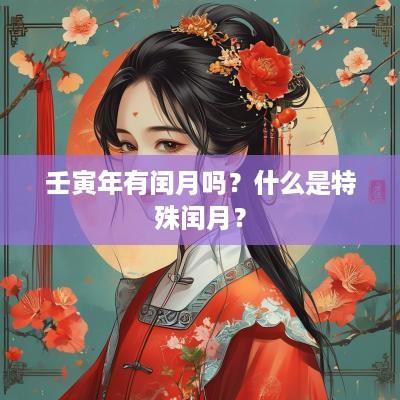 壬寅年有闰月吗？什么是特殊闰月？