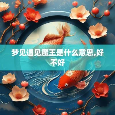 梦见遇见魔王是什么意思,好不好