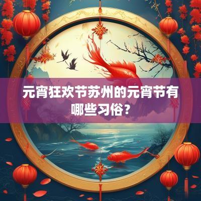 元宵狂欢节苏州的元宵节有哪些习俗？
