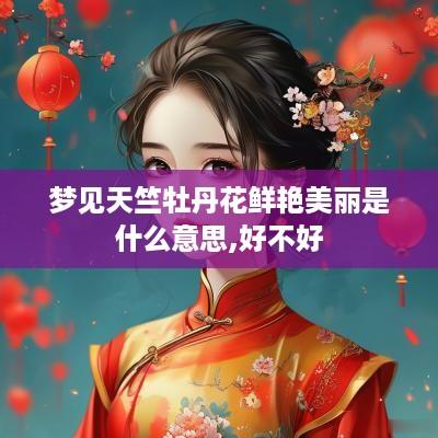 梦见天竺牡丹花鲜艳美丽是什么意思,好不好