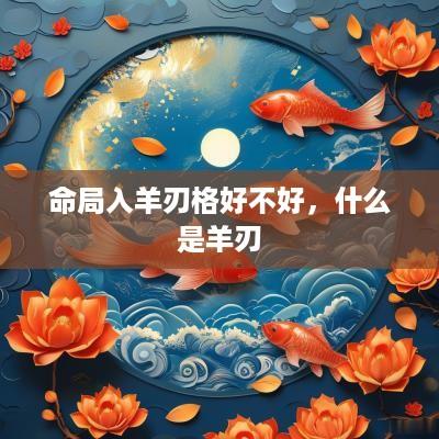命局入羊刃格好不好，什么是羊刃