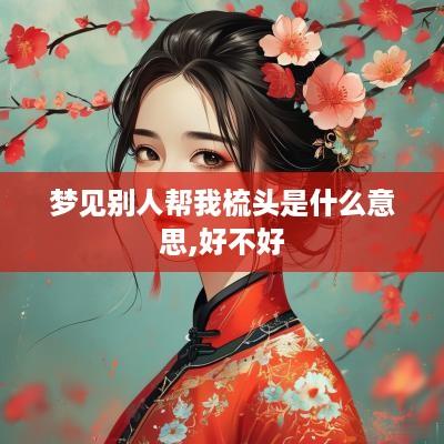 梦见别人帮我梳头是什么意思,好不好