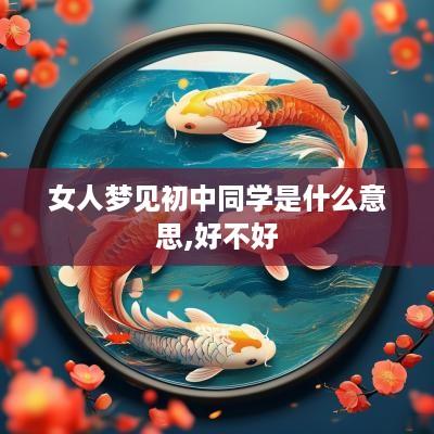 女人梦见初中同学是什么意思,好不好