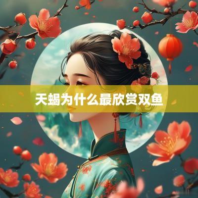 天蝎为什么最欣赏双鱼
