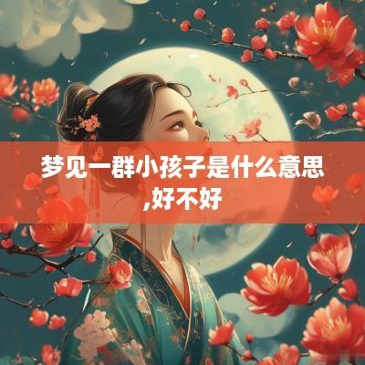 梦见一群小孩子是什么意思,好不好