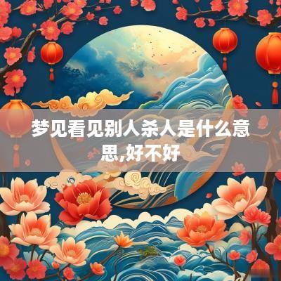 梦见看见别人杀人是什么意思,好不好