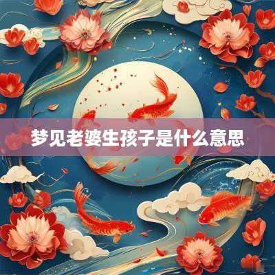 梦见老婆生孩子是什么意思