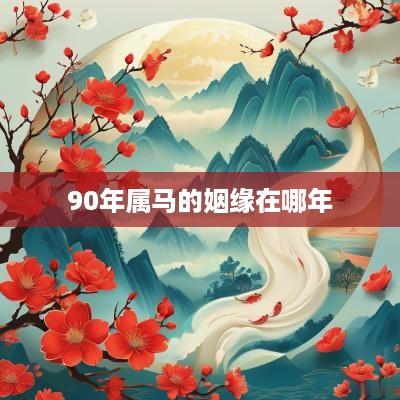 90年属马的姻缘在哪年