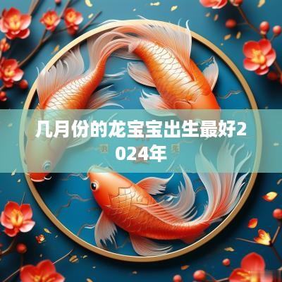 几月份的龙宝宝出生最好2025年