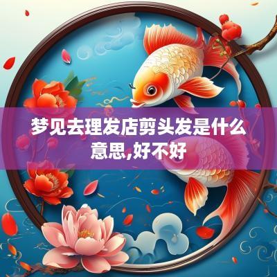 梦见去理发店剪头发是什么意思,好不好