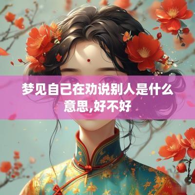 梦见自己在劝说别人是什么意思,好不好