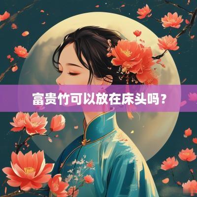 富贵竹可以放在床头吗？