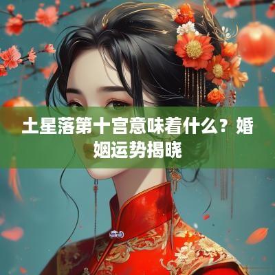 土星落第十宫意味着什么？婚姻运势揭晓