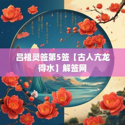 吕祖灵签第5签【古人亢龙得水】解签网