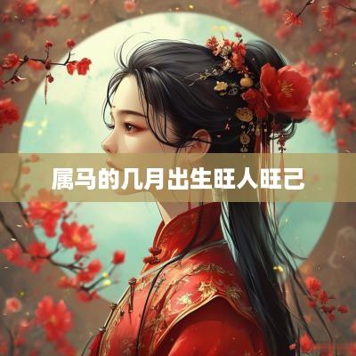 属马的几月出生旺人旺己