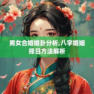 男女合婚婚卦分析,八字婚姻择日方法解析