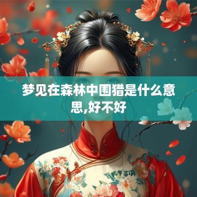 梦见在森林中围猎是什么意思,好不好