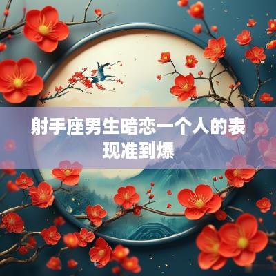 射手座男生暗恋一个人的表现准到爆