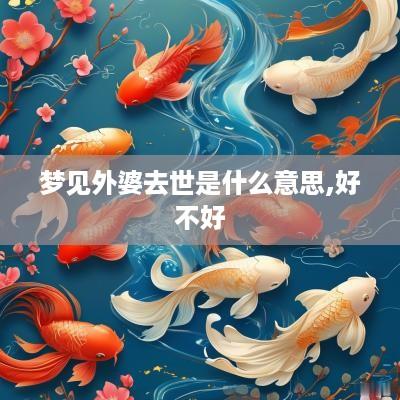 梦见外婆去世是什么意思,好不好