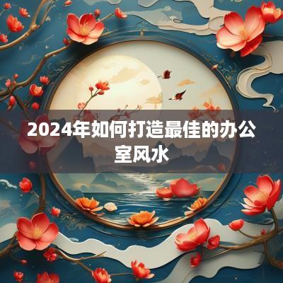 2025年如何打造最佳的办公室风水