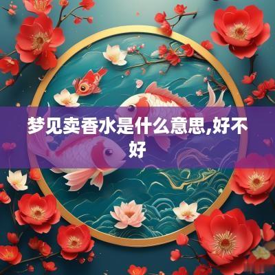 梦见卖香水是什么意思,好不好