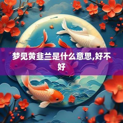 梦见黄韭兰是什么意思,好不好