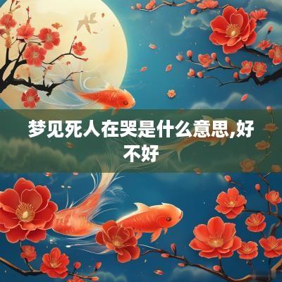 梦见死人在哭是什么意思,好不好