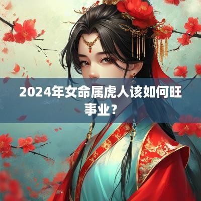2025年女命属虎人该如何旺事业？