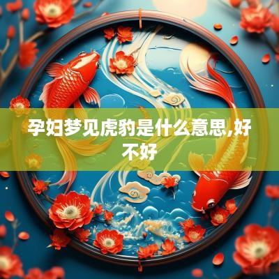 孕妇梦见虎豹是什么意思,好不好