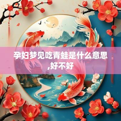 孕妇梦见吃青蛙是什么意思,好不好