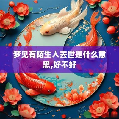 梦见有陌生人去世是什么意思,好不好