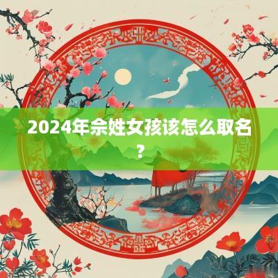 2025年佘姓女孩该怎么取名？