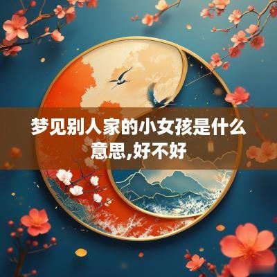梦见别人家的小女孩是什么意思,好不好