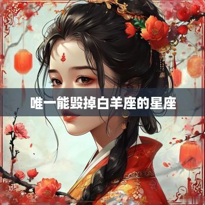 唯一能毁掉白羊座的星座