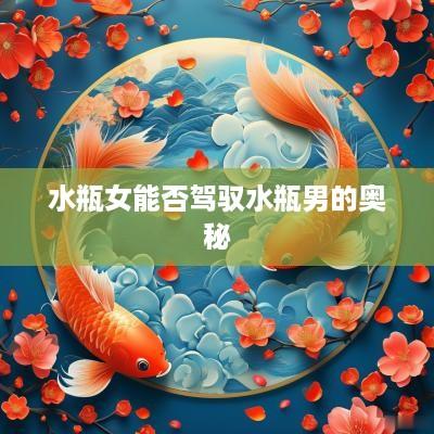 水瓶女能否驾驭水瓶男的奥秘